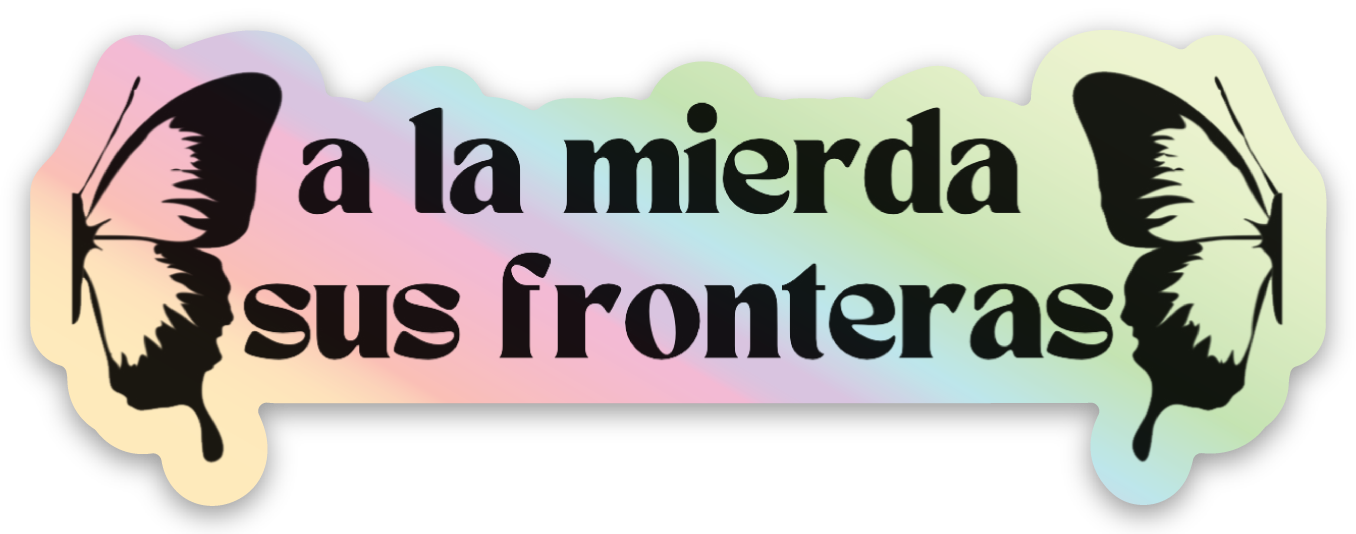 "a la mierda sus fronteras" holographic sticker