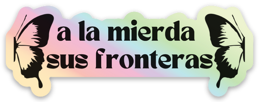 "a la mierda sus fronteras" holographic sticker